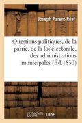 Questions Politiques, de la Pairie, de la Loi Électorale, Des Administrations Municipales: Et de Département, Des Sociétés Particulières... (en Francés)