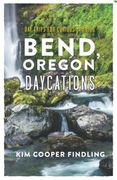 Bend, Oregon Daycations: Day Trips for Curious Families (en Inglés)