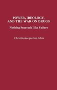 Power, Ideology, and the war on Drugs: Nothing Succeeds Like Failure