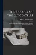 The Biology of the Blood-cells [microform]: With a Glossary of Hæ Matological Terms for the Use of Practitioners of Medicine (en Inglés)