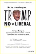 No, no te Equivoques, Trump no es Liberal: Por qué Trump es Populista, Proteccionista, Machista, Autoritario y Nacionalista, Pero en Ningún Caso Liberal (Deusto)