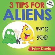What is Spring? 3 Tips for Aliens (3 Tips for Aliens by Tyler David) (en Inglés)