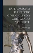 Explicaciones de Derecho Civil Chileno y Comparado, Volume 3.