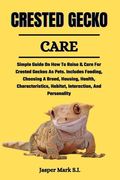 Crested Gecko Care: Simple Guide On How To Raise & Care For Crested Geckos As Pets. Includes Feeding, Choosing A Breed, Housing, Health, C (en Inglés)