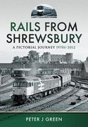 Rails from Shrewsbury: A Pictorial Journey, 1970s-2012