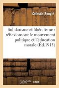 Solidarisme Et Libéralisme: Réflexions Sur Le Mouvement Politique Et l'Éducation Morale (en Francés)