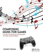 Composing Music for Games: The Art, Technology and Business of Video Game Scoring (en Inglés)