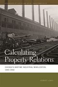 Calculating Property Relations: Chicago's Wartime Industrial Mobilization, 1940–1950 (Geographies of Justice and Social Transformation Ser. )