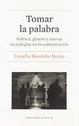 Tomar la Palabra. Política, Género y Nuevas Tecnologías en la Comunicación (Periodismo Activo)