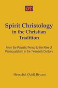 Spirit Christology in the Christian Tradition: From the Patristic Period to the Rise of Pentecostalism in the Twentieth Century