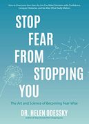 Stop Fear From Stopping You: The art and Science of Becoming Fear-Wise (What's Stopping You? )
