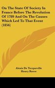on the state of society in france before the revolution of 1789 and on the causes which led to that event (1856) (en Inglés)