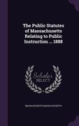The Public Statutes of Massachusetts Relating to Public Instruction ... 1888 (en Inglés)