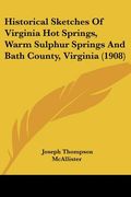 historical sketches of virginia hot springs, warm sulphur springs and bath county, virginia (1908) (en Inglés)