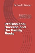 Professional Success and the Family Roots: Where Leadership, but also Self-Sabotage and Burnout have their Origin. Insights through Family Constellati (en Inglés)