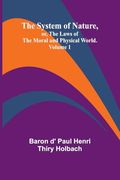 The System of Nature, or, the Laws of the Moral and Physical World. Volume 1 (en Inglés)