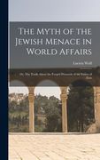 The Myth of the Jewish Menace in World Affairs; or, The Truth About the Forged Protocols of the Elders of Zion (en Inglés)