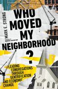 Who Moved my Neighborhood? Leading Congregations Through Gentrification and Economic Change (en Inglés)