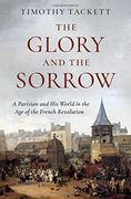 The Glory and the Sorrow: A Parisian and his World in the age of the French Revolution (en Inglés)