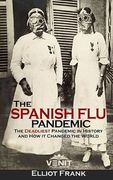 The Spanish Flu Pandemic: The Deadliest Pandemic in History and How it Changed the World (en Inglés)