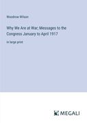 Why We Are at War; Messages to the Congress January to April 1917: in large print
