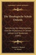 Die Theologische Schule Oxfords: Sammlung Von Aktenstucken, Und Der Puseyismus In Seinen Lehren Und Tendenzen (1845) (en Alemán)