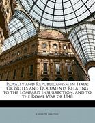 royalty and republicanism in italy; or notes and documents relating to the lombard insurrection, and to the royal war of 1848 (en Inglés)