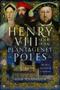 Henry VIII and the Plantagenet Poles: The Rise and Fall of a Dynasty (en Inglés)