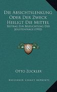 Die Absichtslenkung Oder Der Zweck Heiligt Die Mittel: Beitrag Zur Beleuchtung Der Jesuitenfrage (1902) (en Alemán)