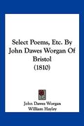 select poems, etc. by john dawes worgan of bristol (1810) (en Inglés)