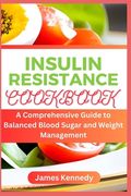 Insulin Resistance Cookbook: A Comprehensive Guide to Balanced Blood Sugar and Weight Management (en Inglés)