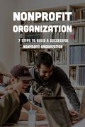 Nonprofit Organization: 7 Steps To Build A Successful Nonprofit Organization: Sustainable Business Model