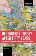 Dependency Theory After Fifty Years: The Continuing Relevance of Latin American Critical Thought (Studies in Critical Social Sciences) (en Inglés)