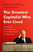 The Greatest Capitalist who Ever Lived: Tom Watson jr. And the Epic Story of how ibm Created the Digital age