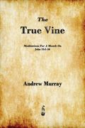 the true vine: meditations for a month on john 15:1-16 (en Inglés)