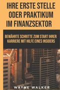 Ihre erste Stelle oder Praktikum im Finanzsektor: Bewährte Schritte zum Start ihrer Karriere mit Hilfe eines Insiders (en Alemán)