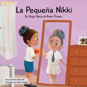 La Pequeña Nikki Su Viaje Hacia el Amor Propio: Un libro para niños sobre el amor propio, la autoestima y el crecimiento