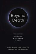 Beyond Death: The Politics of Suicide and Martyrdom in Korea (Center for Korea Studies Publications) 
