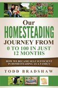 Our Homesteading Journey From 0 to 100 In Just 12 Months: How We Became Self Sufficient In Homesteading As a Family (en Inglés)