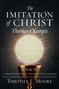 The Imitation of Christ Book IV, by Thomas A'Kempis with Edits and Fictional Narrative by Timothy E. Moore: Divine Union (en Inglés)