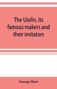 The Uiolin, its famous makers and their imitators (en Inglés)