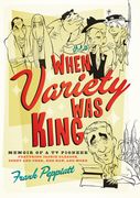 When Variety Was King: Memoir of a TV Pioneer: Featuring Jackie Gleason, Sonny and Cher, Hee Haw, and More (en Inglés)