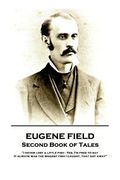Eugene Field - Second Book of Tales: "I never lost a little fish - Yes, I'm free to say. It always was the biggest fish I caught, that got away" (en Inglés)
