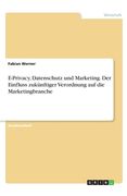 E-Privacy, Datenschutz und Marketing. Der Einfluss zukünftiger Verordnung auf die Marketingbranche (en Alemán)