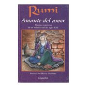 Rumi, Amante del Amor: Visiones Supremas de un Mistico Sufi del s Iglo Xiii