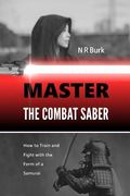 Master the Combat Saber: How to Train and Fight with the Form of a Samurai (en Inglés)