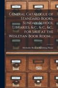 General Catalogue of Standard Books, Sunday-school Libraries, & C., & C., &c., for Sale at the Wesleyan Book Room ... [microform] (en Inglés)
