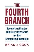 The Fourth Branch: Reconstructing the Administrative State for the Commercial Republic (en Inglés)