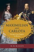 Maximilian and Carlota: Europe's Last Empire in Mexico (en Inglés)