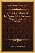 Lectures Sur L'Histoire Et Les Principes Du Commerce Chez Les Anciens (1856) (in French)